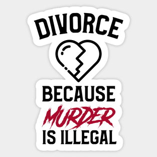 Divorce Because Murder Is Illegal Sticker